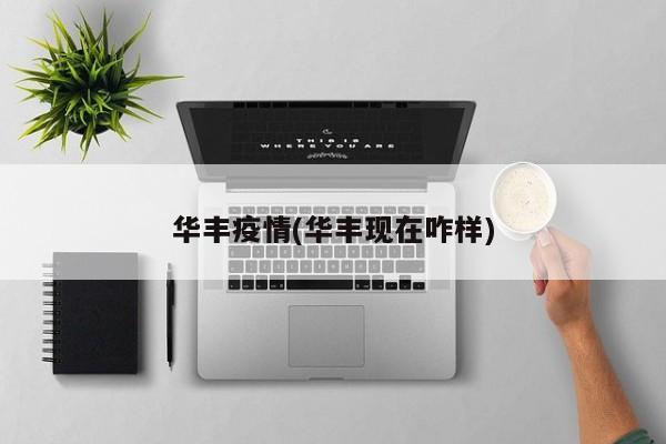 华丰疫情(华丰现在咋样)