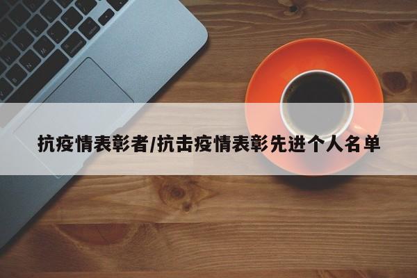 抗疫情表彰者/抗击疫情表彰先进个人名单
