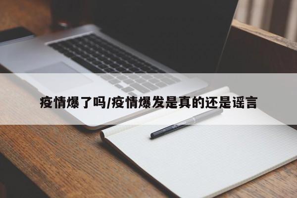 疫情爆了吗/疫情爆发是真的还是谣言