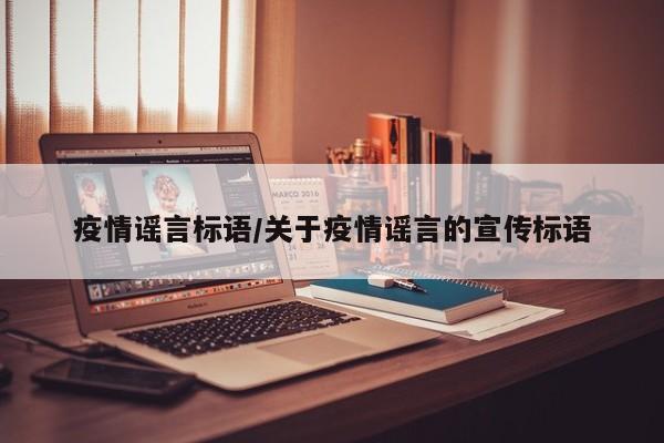 疫情谣言标语/关于疫情谣言的宣传标语
