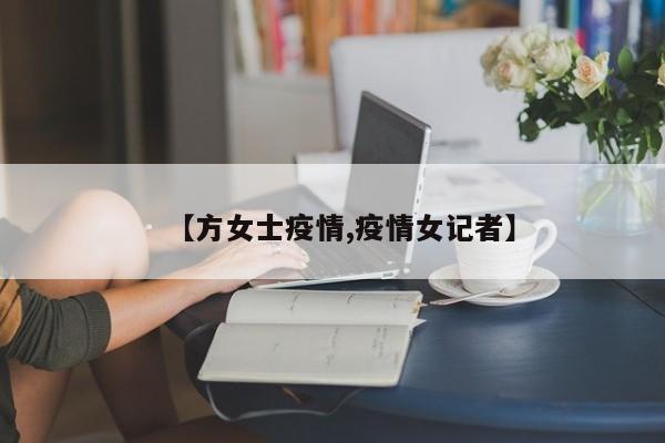 【方女士疫情,疫情女记者】