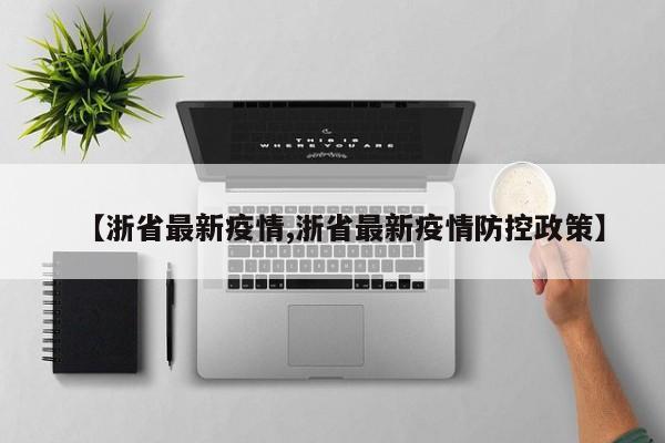 【浙省最新疫情,浙省最新疫情防控政策】